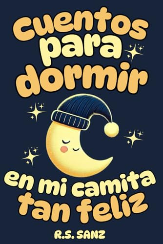 Cuentos para dormir en mi camita tan feliz: 20 cuentos breves para despedir el día de forma tranquila y relajada. Ilustrados a todo color, con valores e ideales desde los 2 años. (Cuentos infantiles)