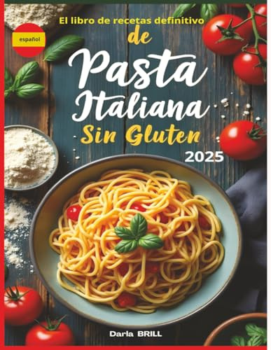 El libro de recetas definitivo de pasta italiana sin glutin: Recetas auténticas y deliciosas para una pasta casera perfecta -Desde el clásico ... Ultimate Italian Gluten-Free Cookbook Series)