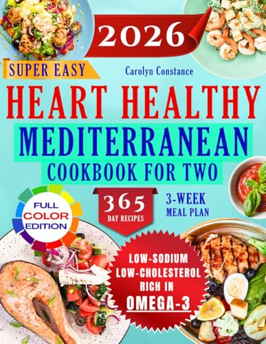 Heart-Healthy Mediterranean Cookbook for Two: A Refined Collection of Mouthwatering Recipes Designed to Support Balanced Cholesterol and Blood Pressure Levels
