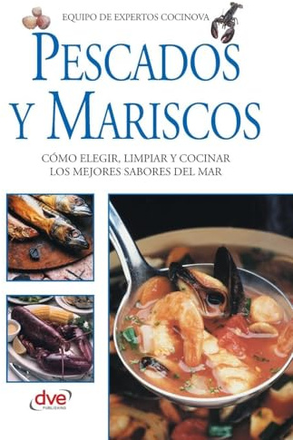Pescados y mariscos: Cómo elegir, limpiar y cocinar los mejores sabores del mar