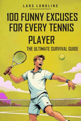 Tennis Gift for every Tennis Player - The Ultimate Survival Guide for Every Tennis Enthusiast: 100 Funny Quotes & Excuses to Make You Laugh Out Loud