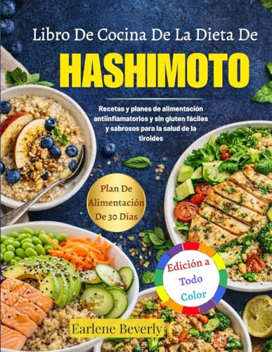 Libro De Cocina De La Dieta De Hashimoto: Recetas Y Planes De Alimentación Antiinflamatorios Y Sin Gluten Fáciles Y Sabrosos Para La Salud De La Tiroides