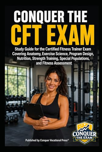 Conquer the CFT Exam: Study Guide for the Certified Fitness Trainer Exam Covering Anatomy, Exercise Science, Program Design, Nutrition, Strength ... the Fitness Certification Exam Series)