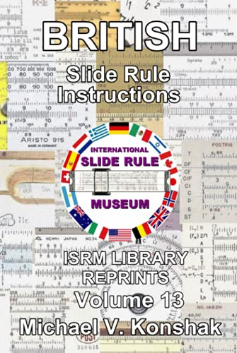 British Slide Rule Instructions (Annotated): International Slide Rule Museum Reprints - Volume 13 (Slide Rule Instructions Library)