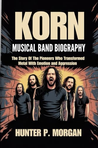 KORN MUSICAL BAND BIOGRAPHY: The story of The Pioneers Who Transformed Metal with Emotion and Aggression