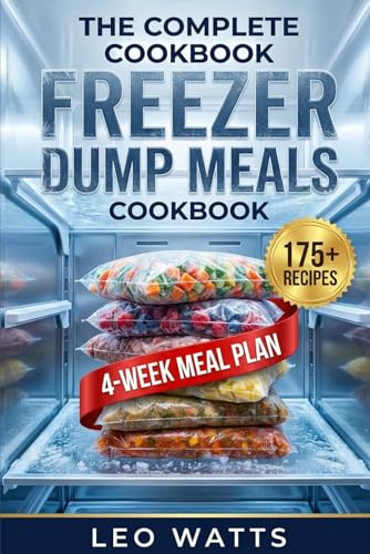 The Complete Freezer Dump Meals Cookbook:: Quick & Easy Make-Ahead Dump Bag Recipes for Your Slow Cooker, Instant Pot & Oven — Prep 20+ Dinners in 2 Hours to Save Time, Money & Stress