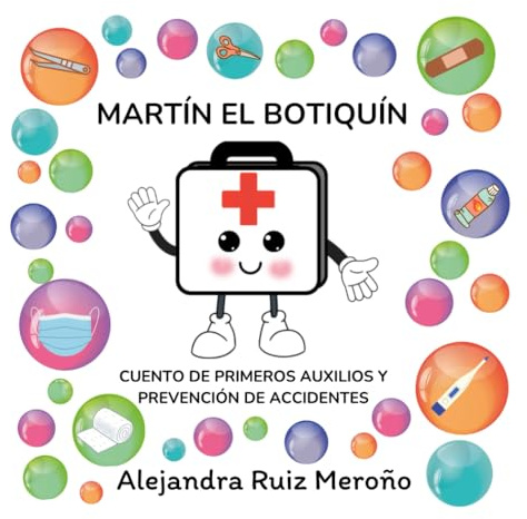 MARTÍN EL BOTIQUÍN cuento de primeros auxilios y prevención de accidentes: un CUENTO EDUCATIVO para aprender primeros auxilios y prevención de ... años (Cuentos ilustrados y libros infantiles)
