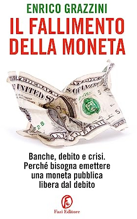 Il fallimento della moneta. Banche, debito e crisi. Perché bisogna emettere una moneta pubblica libera dal debito