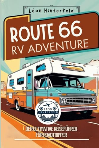 ROUTE 66 RV ADVENTURE Der ultimative Reiseführer für Roadtripper: Erkunden Sie Amerikas berühmtesten Highway mit malerischen Roadtrips, Camping ... Juwelen (ROADTRIP-REISEFÜHRER, Band 1)