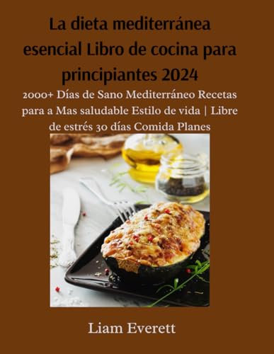 La dieta mediterránea esencial Libro de cocina para principiantes 2024: 2000+ Días de Sano Mediterráneo Recetas para a Mas saludable Estilo de vida | Libre de estrés 30 días Comida Planes