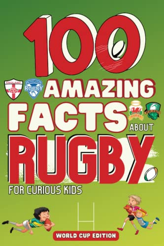100 Amazing Facts about Rugby for Curious Kids: Creation, Statistics, Rules, 6 Nations, World Cup and Many More