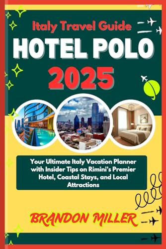 ITALY TRAVEL GUIDE HOTEL POLO 2025: Your Ultimate Italy Vacation Planner with Insider Tips on Rimini’s Premier Hotel, Coastal Stays, and Local Attractions