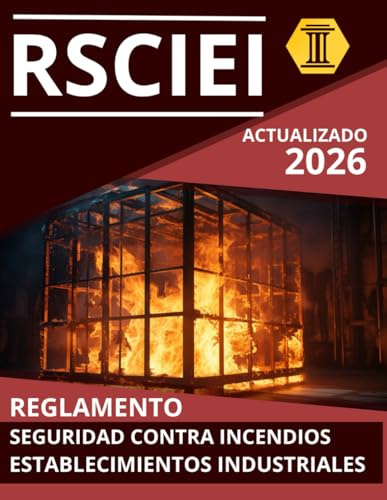 REGLAMENTO DE SEGURIDAD CONTRA INCENDIOS EN ESTABLECIMIENTOS INDUSTRIALES (RSCIEI): NORMATIVA ACTUALIZADA