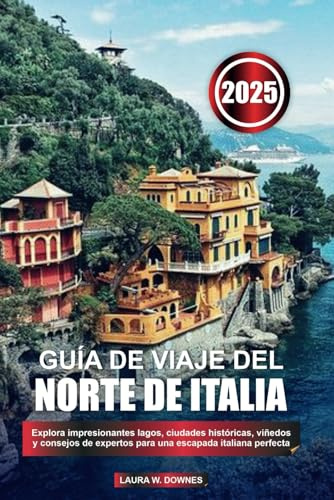 GUÍA DE VIAJE DEL NORTE DE ITALIA 2025: Explora impresionantes lagos, ciudades históricas, viñedos y consejos de expertos para una escapada italiana perfecta