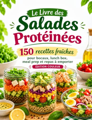 Le Livre des Salades Protéinées 150 recettes fraîches pour bocaux, lunch box, meal prep et repas à emporter (Édition Couleur)