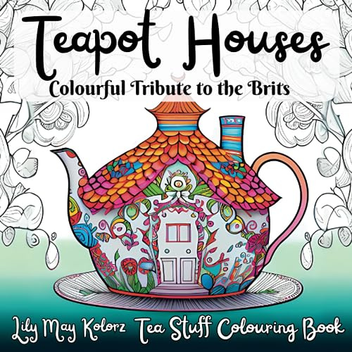 Tea Pot Houses : Coloring Book for Adults and Teens: Cute, Fun and Fancy Coloring Pages for Stress Relief and Relaxation. Perfect for Anxiety