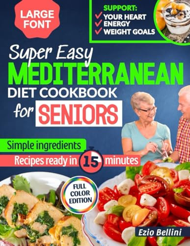 SUPER EASY MEDITERRANEAN DIET COOKBOOK FOR SENIORS: Support Your Heart, Energy, and Weight Goals with Simple Mediterranean Recipes Designed for Seniors Who Want to Eat Well Without the Stress