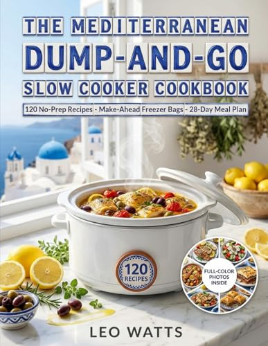 The Mediterranean Dump-and-Go Slow Cooker Cookbook: 120 No-Prep, Set-and-Forget Mediterranean Recipes with 5-Minute Assembly, Make-Ahead Freezer Bags ... Meal Plan (The Effortless Mediterranean)