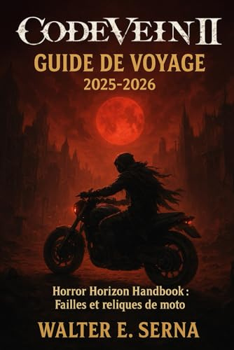 CODE VEINE II GUIDE DE VOYAGE 2025-2026: Horror Horizon Handbook : Failles et reliques de moto