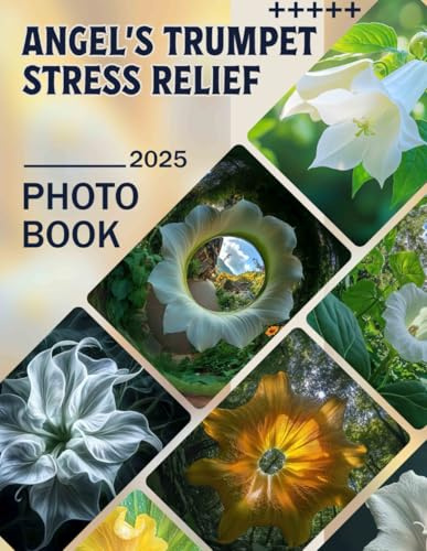 Angel's Trumpet Stress Relief Photo Book: 40 Captivating Images Of Tranquil Blooms For Relaxation And Mindfulness