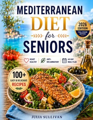 The Mediterranean Diet for Seniors over 60: 100+ Easy & Delicious Recipes to Boost Energy, Support Longevity, and Savor Healthy Weight / + The 60-Day Mediterranean Meal Plan for Seniors