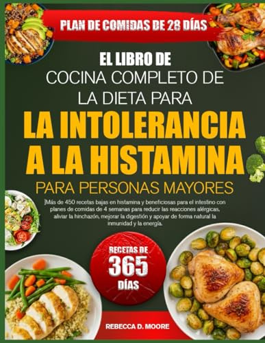 EL LIBRO DE COCINA COMPLETO DE LA DIETA PARA LA INTOLERANCIA A LA HISTAMINA PARA PERSONAS MAYORES: Más de 450 recetas bajas en histamina y ... de 4 semanas para reducir las reacciones