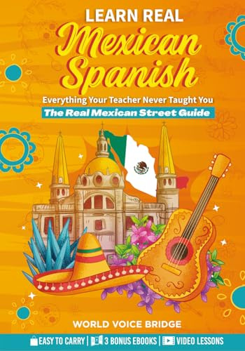 Learn The Spanish Your Teacher Never Taught You: The Real Mexican Street Guide - Master Mexican Slang, Cultural Nuances, and Authentic Conversations for Everyday Life
