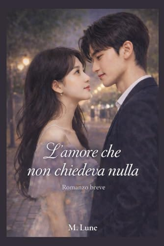 L'amore che non chiedeva nulla: Romanzo breve
