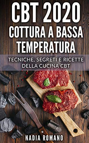 CBT 2020 - COTTURA A BASSA TEMPERATURA: Tecniche, segreti e ricette della cucina CBT