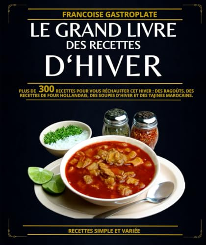 Le Grand Livre Des Recettes D‘hiver: Plus de 300 recettes pour vous réchauffer cet hiver : des ragoûts, des recettes de four hollandais, des soupes d'hiver et des tajines marocains.