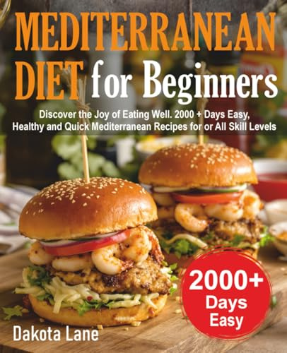 MEDITERRANEAN DIET FOR BEGINNERS: Discover the Joy of Eating Well. 2000 + Days Easy, Healthy and Quick Mediterranean Recipes for or All Skill Levels