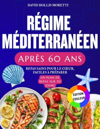 Régime Méditerranéen Après 60 Ans: 42 recettes méditerranéennes faciles et rapides pour les seniors | Repas sains pour le cœur, faciles à préparer, avec un plan de repas sur 30 jours