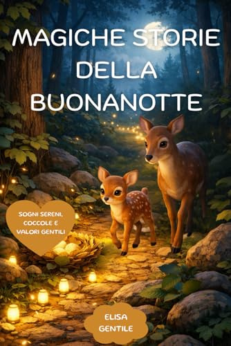 MAGICHE STORIE DELLA BUONANOTTE: Storie illustrate a colori per bambini3-6 anni: Dolci racconti per sogni sereni, Piccoli rituali di tenerezza, Momenti di coccole condivise e preziosi insegnamenti