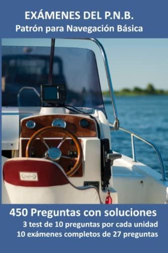 Exámenes del P.N.B. Patrón para Navegación Basica: 450 Preguntas con soluciones. 3 test de 10 preguntas por cada unidad. 10 exámenes completos de 27 preguntas.
