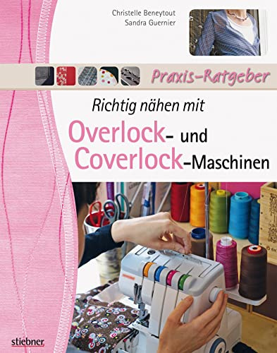 Richtig nähen mit Overlock- und Coverlock-Maschinen: Tipps und Tricks für das Nähen mit der Overlock und Cover Nähmaschine. Von Einfädeln über Fehlerkorrektur ... zu fertigen Projektideen. (German Edition)