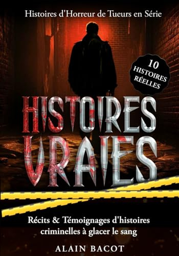 Histoires Vraies : 10 Histoires d'Horreur de Tueurs en Série: Récits & Témoignages d'histoires criminelles à glacer le sang
