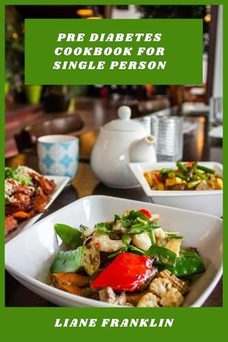 Pre Diabetes Cookbook for Single Person: Simple, Nourishing Meals Designed to Stabilize Blood Sugar, Support Weight Management, and Fit a Solo Lifestyle