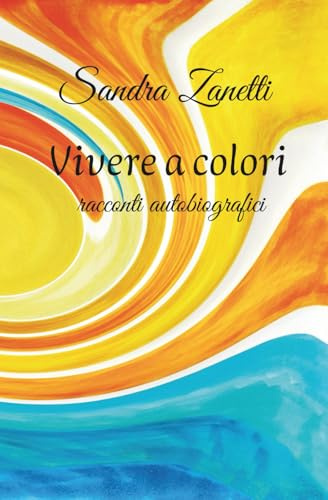 Vivere a colori: racconti autobiografici