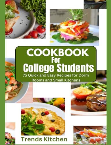 Cookbook for College Students: 75 Quick and Easy Recipes for Dorm Rooms and Small Kitchens (Quick and Easy College Student Cookbooks: Affordable, ... Delicious Recipes for Dorm Life and Beyond)