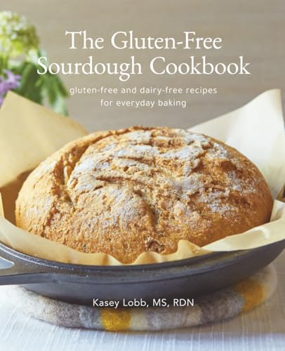 The Gluten-Free Sourdough Cookbook: gluten-free and dairy-free recipes for everyday baking