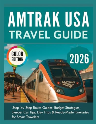 AMTRAK USA TRAVEL GUIDE 2026: Step-by-Step Route Guides, Budget Strategies, Sleeper Car Tips, Day Trips & Ready-Made Itineraries for Smart Travelers