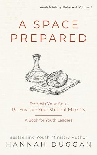 A Space Prepared: Refresh Your Soul Re-Envision Your Student Ministry | A Book for Youth Leaders (Youth Ministry Unlocked)