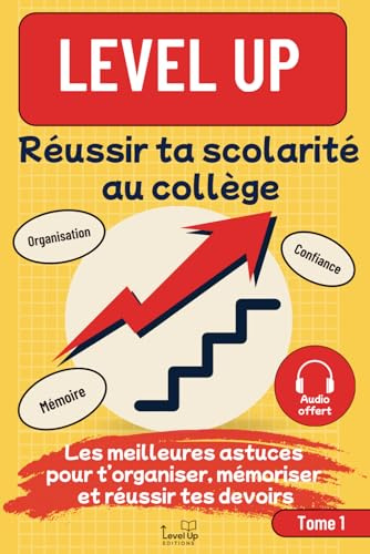 Level UP Réussir ta scolarité au collège: Les meilleures astuces pour t’organiser, mémoriser et réussir tes devoirs, avec plus d’autonomie, de confiance et de concentration