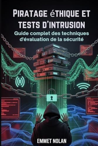 Piratage éthique et tests d'intrusion: Guide complet des techniques d'évaluation de la sécurité
