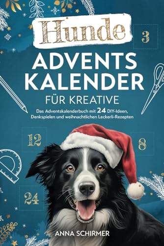 Hunde-Adventskalender für Kreative: Das Adventskalenderbuch mit 24 DIY-Ideen, Denkspielen und weihnachtlichen Leckerli-Rezepten