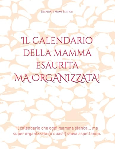 Il calendario della mamma esaurita MA ORGANIZZATA!: Il calendario che ogni mamma stanca… ma super organizzata (o quasi!) stava aspettando.