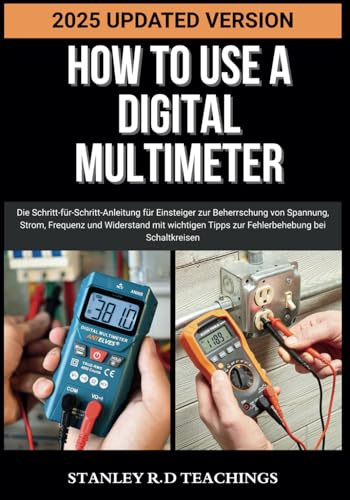HOW TO USE A DIGITAL MULTIMETER IN 2025: Die Schritt-für-Schritt-Anleitung für Einsteiger zur Beherrschung von Spannung, Strom, Frequenz und ... Tipps zur Fehlerbehebung bei Schaltkreisen