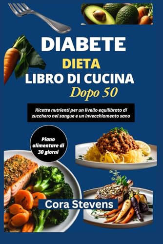 DIABETE DIETA LIBRO DI CUCINA DOPO 50: Ricette nutrienti per un livello equilibrato di zucchero nel sangue e un invecchiamento sano