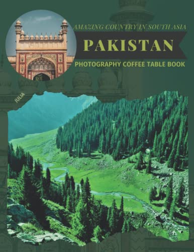 Pakistan Amazing Country In South Asia Photography Coffee Table Book: Cool Pictures That Create An Idea For You About It ,Buildings style,Cultural And Religious Landmarks,Beautiful Nature,Water Bodies,For All Travels, Hiking,Tourism and Photos Lovers