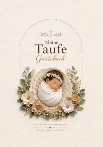 Gästebuch Taufe Mädchen – Meine Taufe: Christliches Erinnerungsalbum mit Segenswünschen, Unterschriften, Fotos, Briefen an Ihr Kind und Geschenkverzeichnis